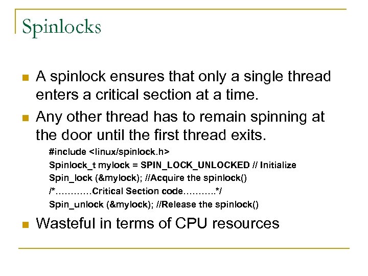 Spinlocks n n A spinlock ensures that only a single thread enters a critical