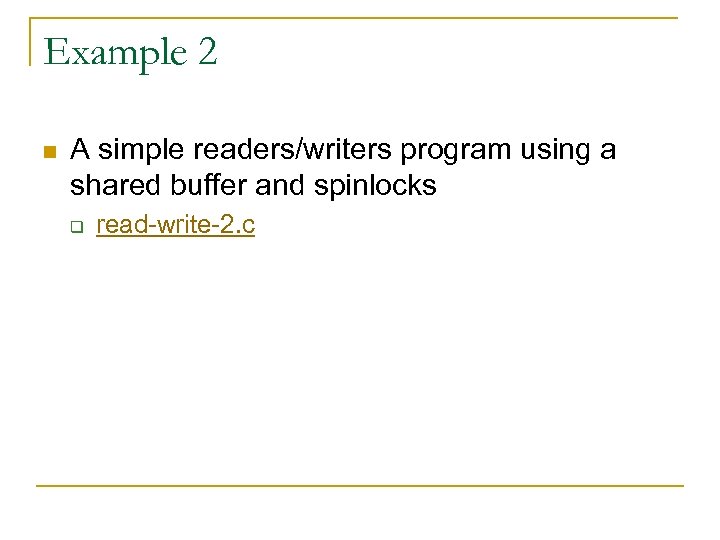 Example 2 n A simple readers/writers program using a shared buffer and spinlocks q