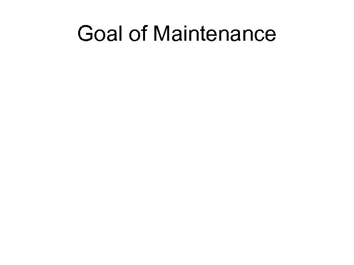 Goal of Maintenance 