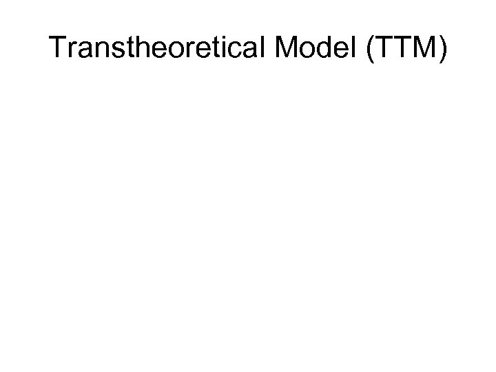 Transtheoretical Model (TTM) 