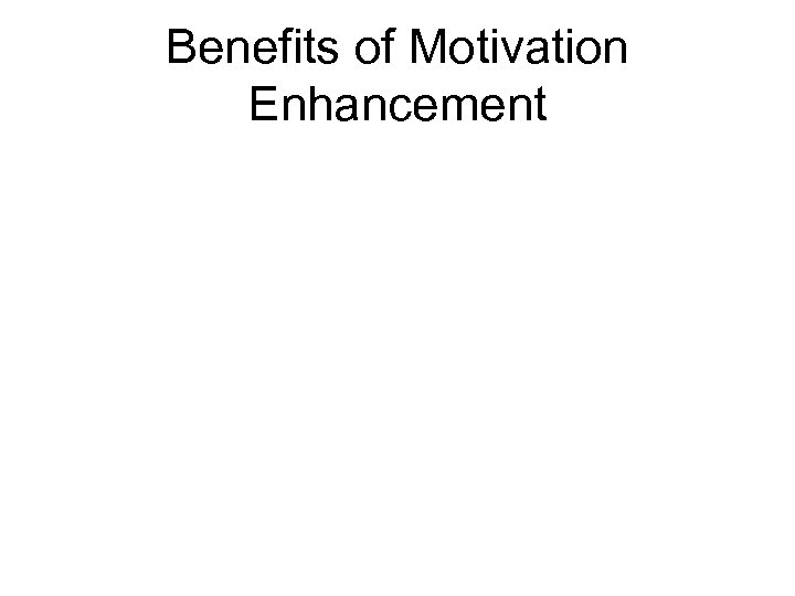 Benefits of Motivation Enhancement 