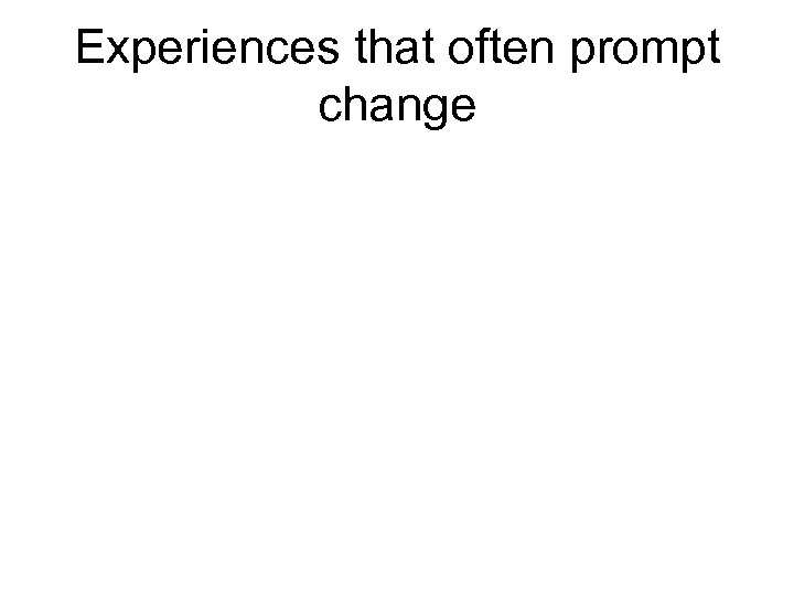 Experiences that often prompt change 