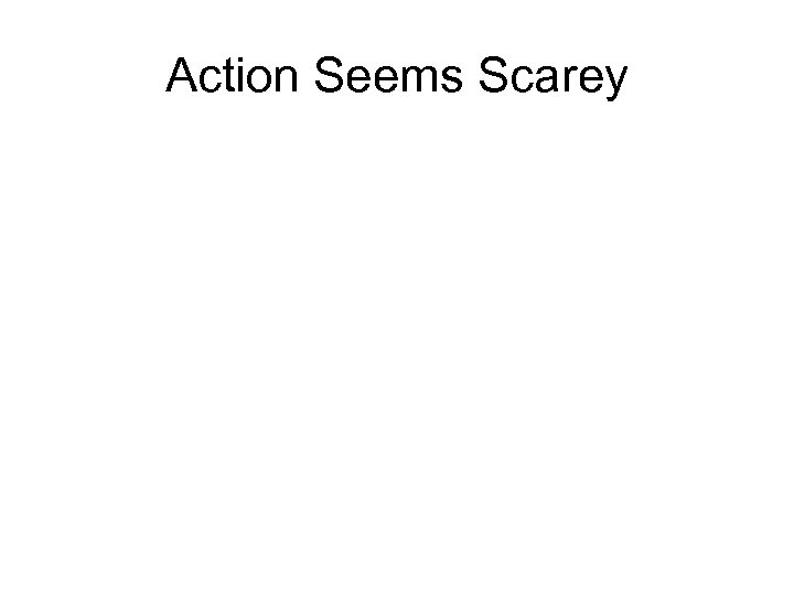 Action Seems Scarey 