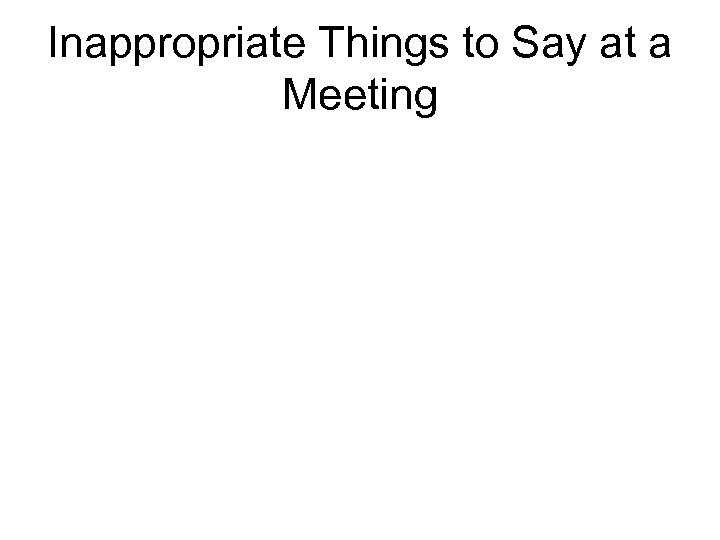 Inappropriate Things to Say at a Meeting 