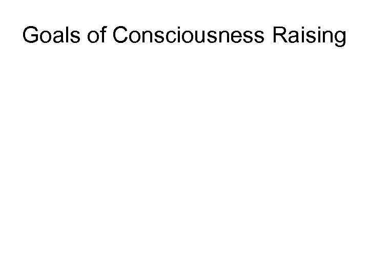 Goals of Consciousness Raising 