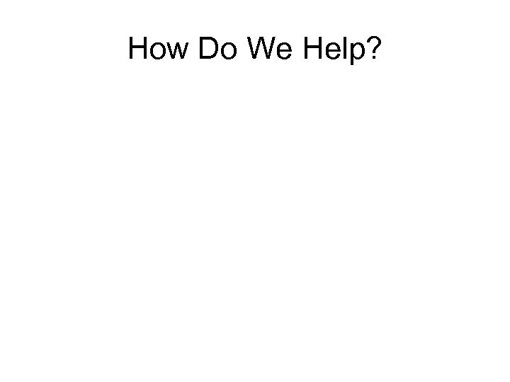 How Do We Help? 