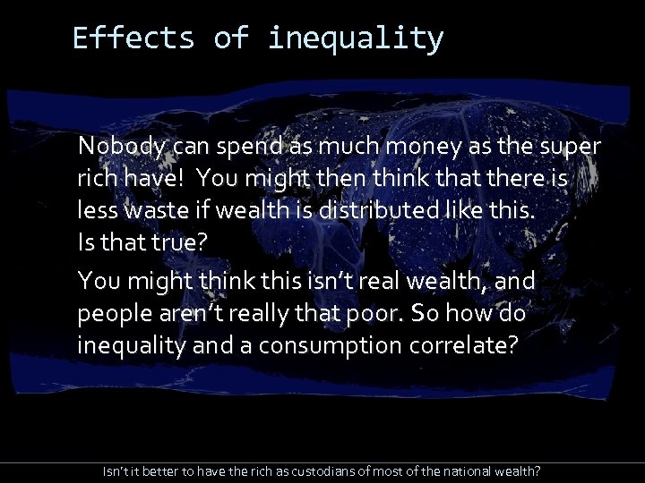 Effects of inequality Nobody can spend as much money as the super rich have!