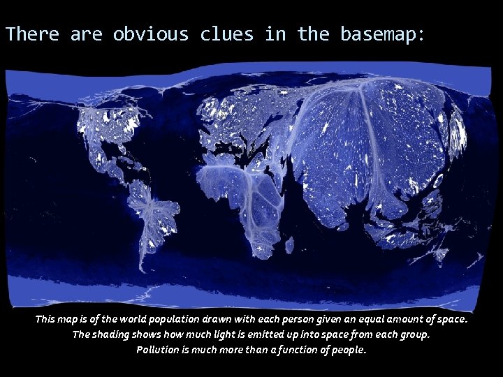 There are obvious clues in the basemap: This map is of the world population