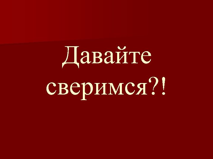 Давайте сверимся? ! 