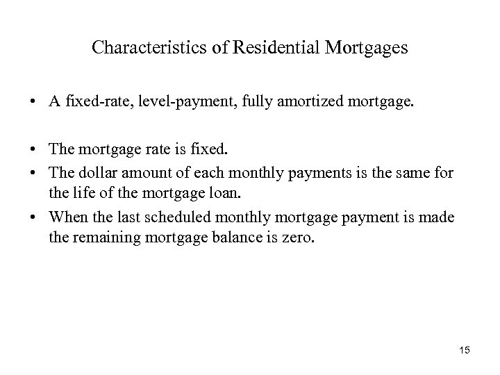 Characteristics of Residential Mortgages • A fixed-rate, level-payment, fully amortized mortgage. • The mortgage
