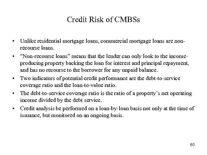 Credit Risk of CMBSs • Unlike residential mortgage loans, commercial mortgage loans are nonrecourse