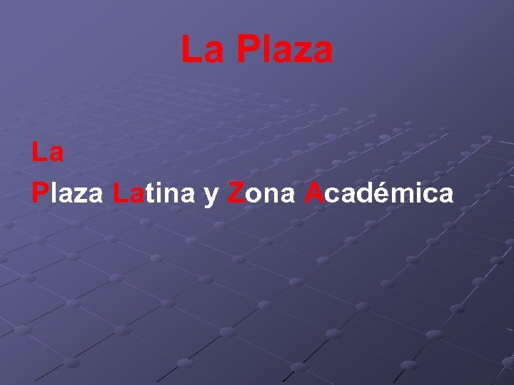 La Plaza Latina y Zona Académica 