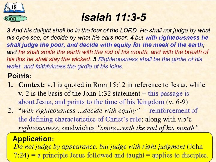 18 King -11 Isaiah 11: 3 -5 3 And his delight shall be in
