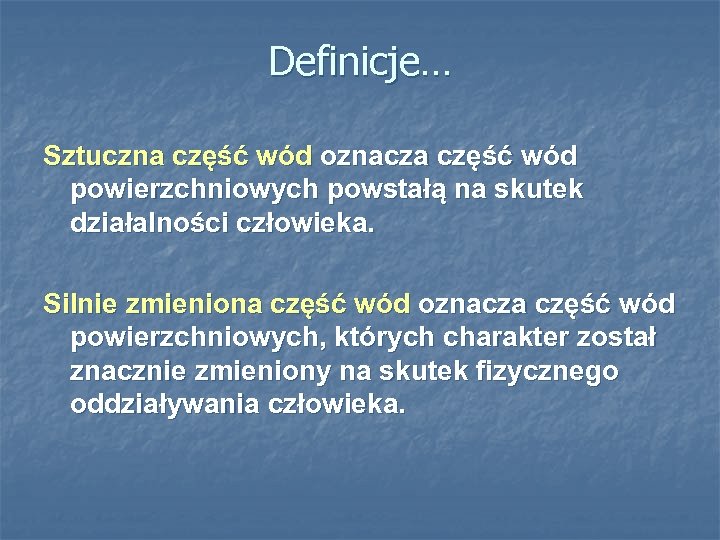 Definicje… Sztuczna część wód oznacza część wód powierzchniowych powstałą na skutek działalności człowieka. Silnie