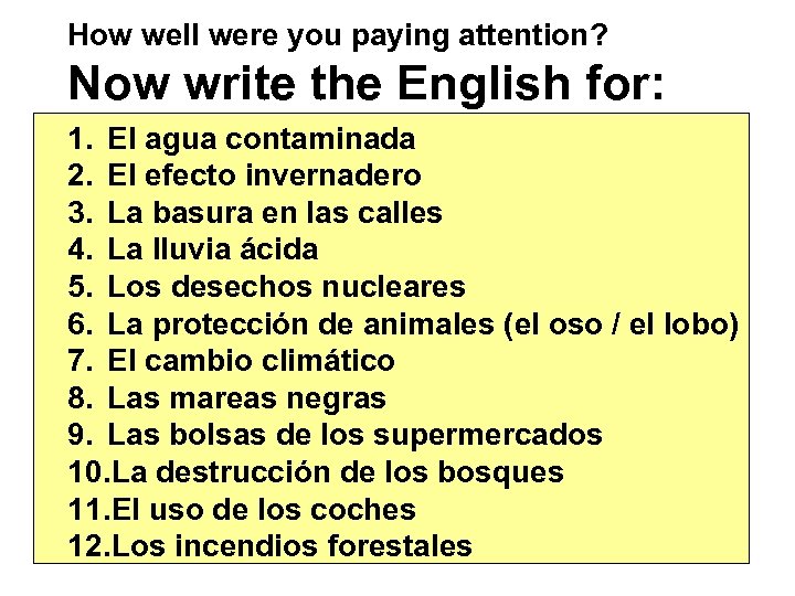 How well were you paying attention? Now write the English for: 1. El agua