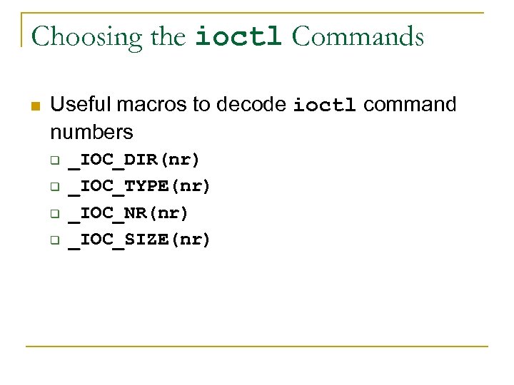 Choosing the ioctl Commands n Useful macros to decode ioctl command numbers q q