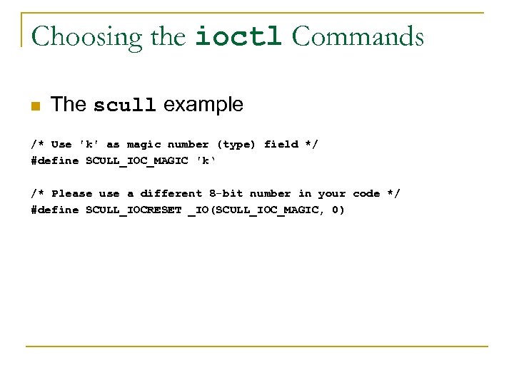 Choosing the ioctl Commands n The scull example /* Use 'k' as magic number