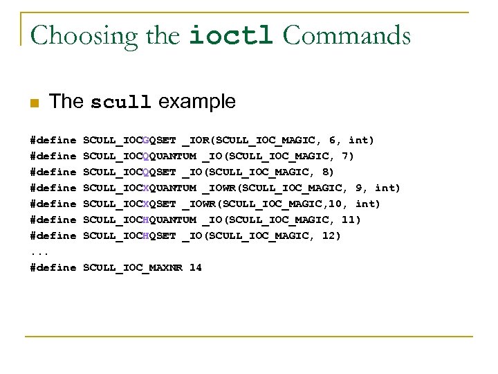 Choosing the ioctl Commands n The scull example #define #define. . . #define SCULL_IOCGQSET