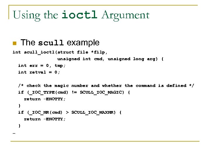 Using the ioctl Argument n The scull example int scull_ioctl(struct file *filp, unsigned int