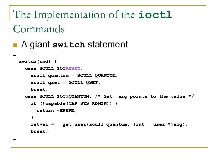 The Implementation of the ioctl Commands n A giant switch statement … switch(cmd) {