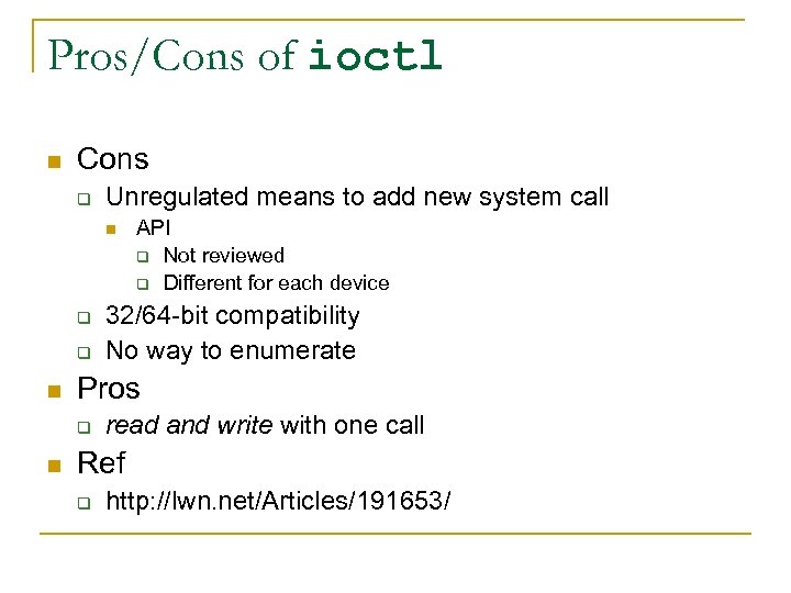 Pros/Cons of ioctl n Cons q Unregulated means to add new system call n