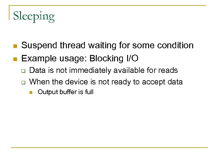 Sleeping n n Suspend thread waiting for some condition Example usage: Blocking I/O q