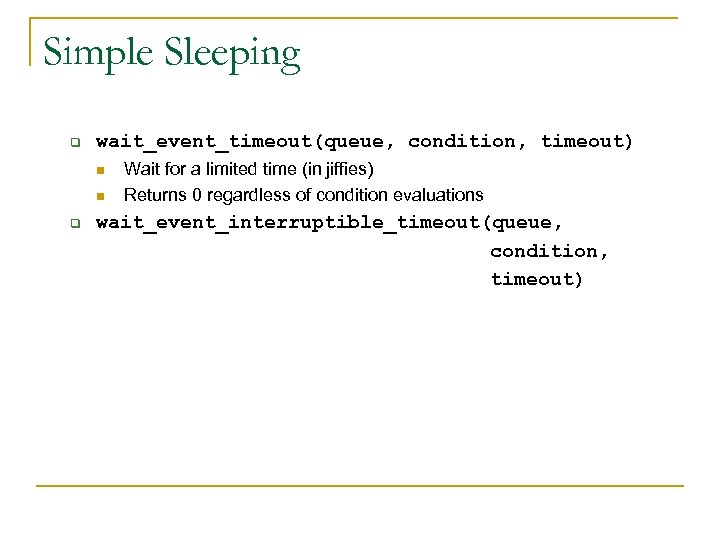 Simple Sleeping q wait_event_timeout(queue, condition, timeout) n n q Wait for a limited time