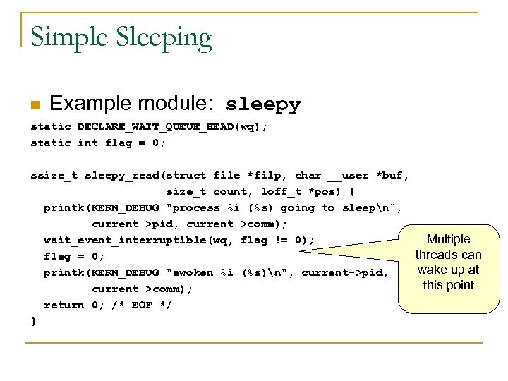 Simple Sleeping n Example module: sleepy static DECLARE_WAIT_QUEUE_HEAD(wq); static int flag = 0; ssize_t