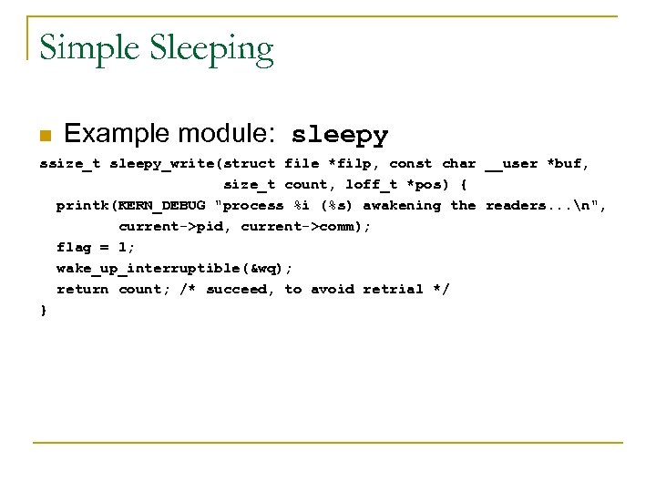 Simple Sleeping n Example module: sleepy ssize_t sleepy_write(struct file *filp, const char __user *buf,