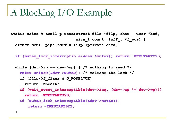 A Blocking I/O Example static ssize_t scull_p_read(struct file *filp, char __user *buf, size_t count,