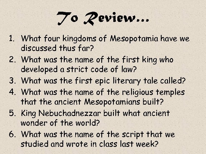 To Review… 1. What four kingdoms of Mesopotamia have we discussed thus far? 2.