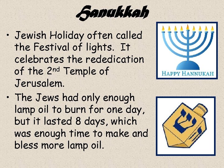 Hanukkah • Jewish Holiday often called the Festival of lights. It celebrates the rededication