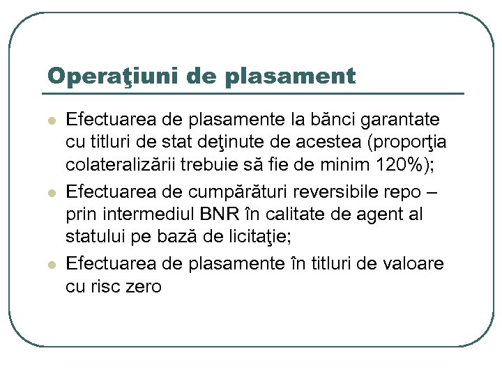 Operaţiuni de plasament l l l Efectuarea de plasamente la bănci garantate cu titluri