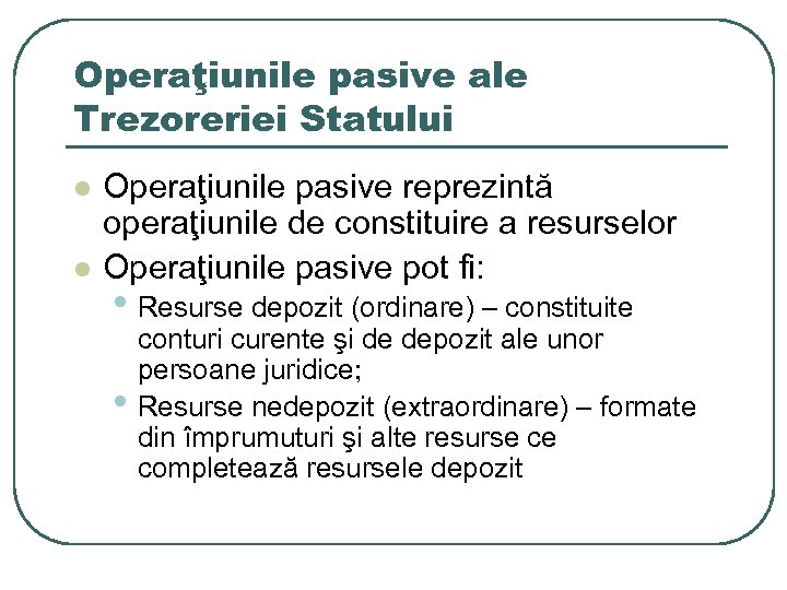 Operaţiunile pasive ale Trezoreriei Statului l l Operaţiunile pasive reprezintă operaţiunile de constituire a