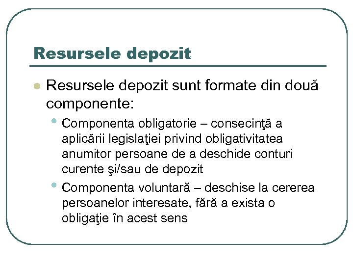 Resursele depozit l Resursele depozit sunt formate din două componente: • Componenta obligatorie –