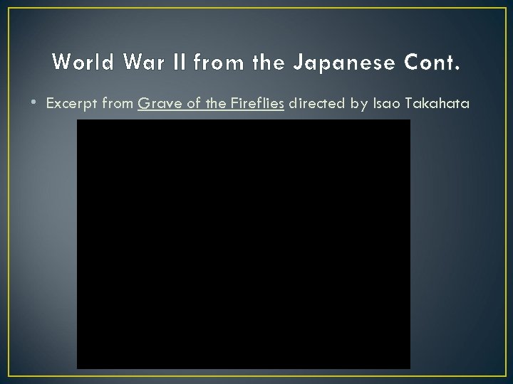 World War II from the Japanese Cont. • Excerpt from Grave of the Fireflies
