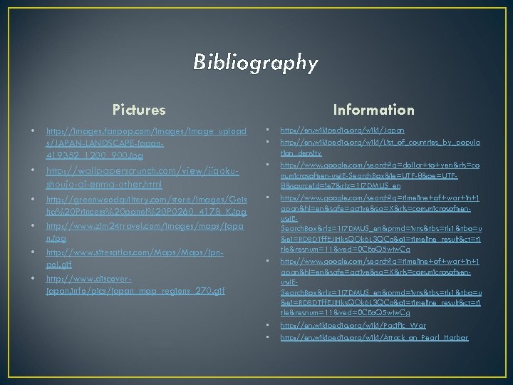 Bibliography Pictures • http: //images. fanpop. com/images/image_upload s/JAPAN-LANDSCAPE-japan 419352_1200_900. jpg Information • • •