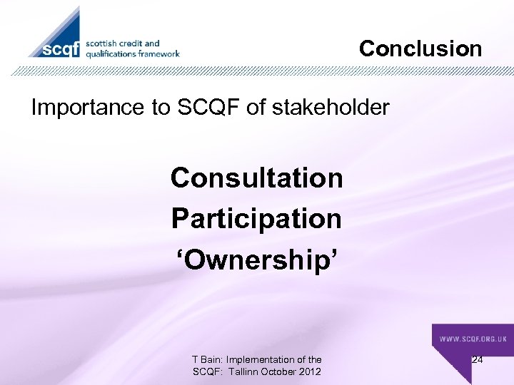 Conclusion Importance to SCQF of stakeholder Consultation Participation ‘Ownership’ T Bain: Implementation of the