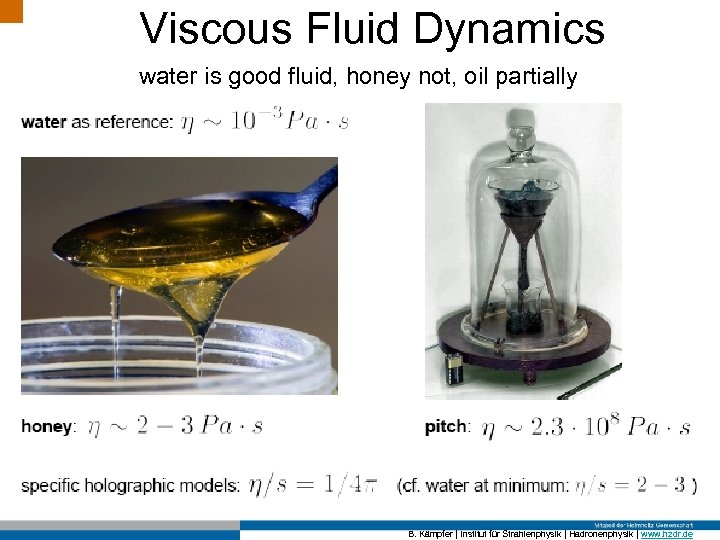 Viscous Fluid Dynamics water is good fluid, honey not, oil partially B. Kämpfer |