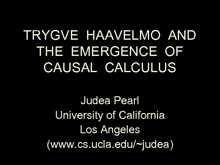 TRYGVE HAAVELMO AND THE EMERGENCE OF CAUSAL CALCULUS Judea Pearl University of California Los