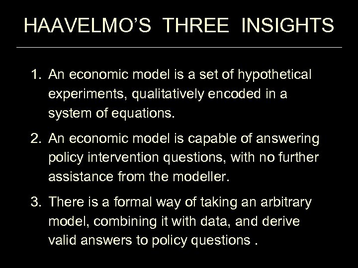 HAAVELMO’S THREE INSIGHTS 1. An economic model is a set of hypothetical experiments, qualitatively