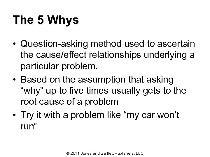 The 5 Whys • Question-asking method used to ascertain the cause/effect relationships underlying a