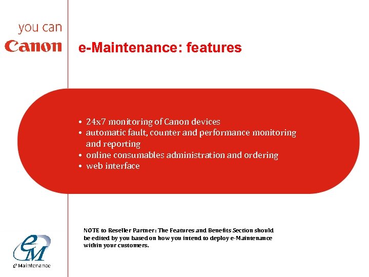 e-Maintenance: features • 24 x 7 monitoring of Canon devices • automatic fault, counter