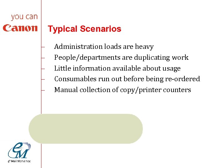 Typical Scenarios – – – Administration loads are heavy People/departments are duplicating work Little