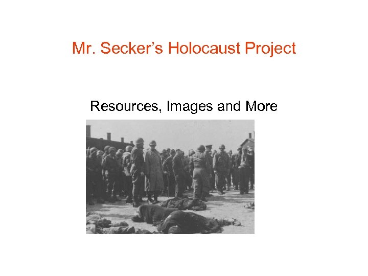 Mr. Secker’s Holocaust Project Resources, Images and More 