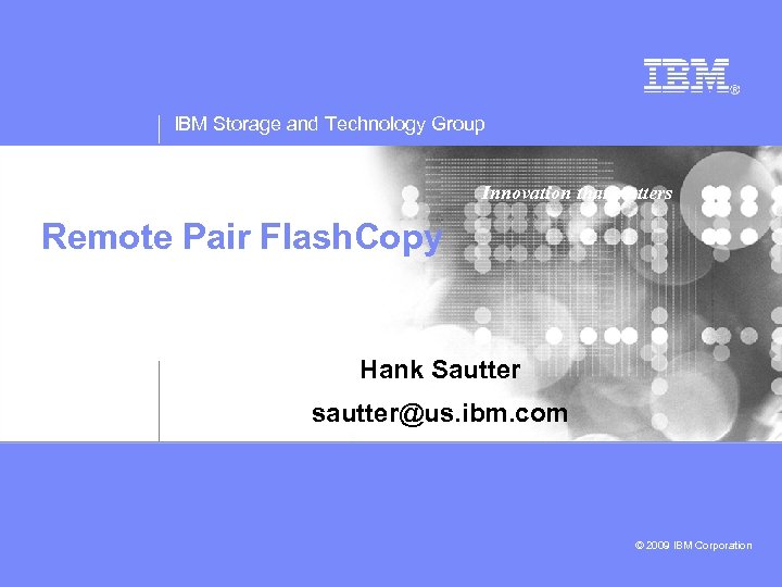 IBM Storage and Technology Group Innovation that matters Remote Pair Flash. Copy Hank Sautter