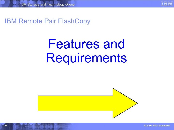 IBM Storage and Technology Group IBM Remote Pair Flash. Copy Features and Requirements 25