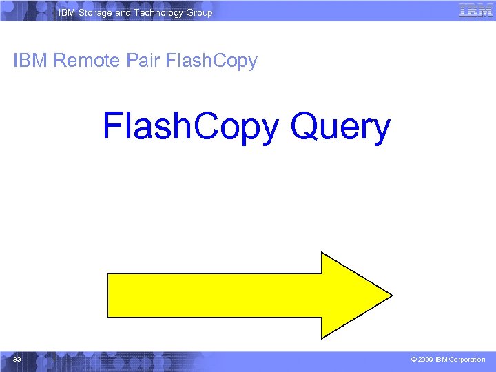 IBM Storage and Technology Group IBM Remote Pair Flash. Copy Query 33 © 2009