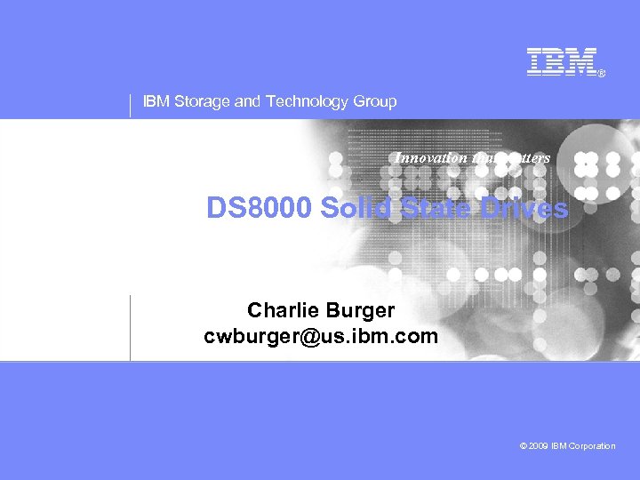 IBM Storage and Technology Group Innovation that matters DS 8000 Solid State Drives Charlie