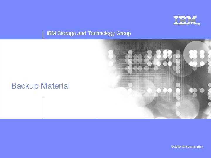 IBM Storage and Technology Group Backup Material © 2009 IBM Corporation 